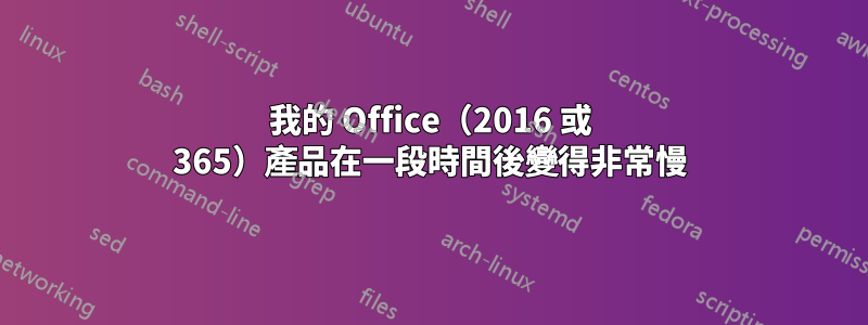 我的 Office（2016 或 365）產品在一段時間後變得非常慢