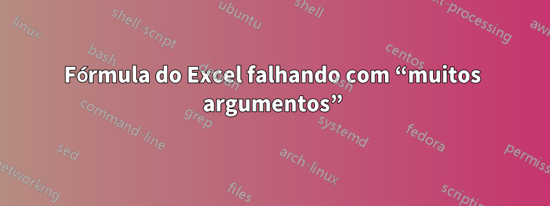 Fórmula do Excel falhando com “muitos argumentos”