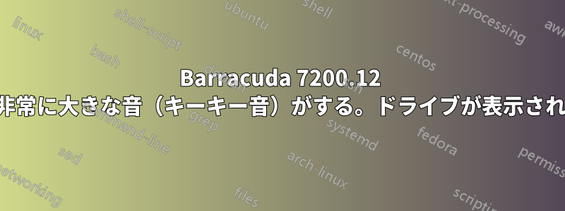 Barracuda 7200.12 から非常に大きな音（キーキー音）がする。ドライブが表示されない