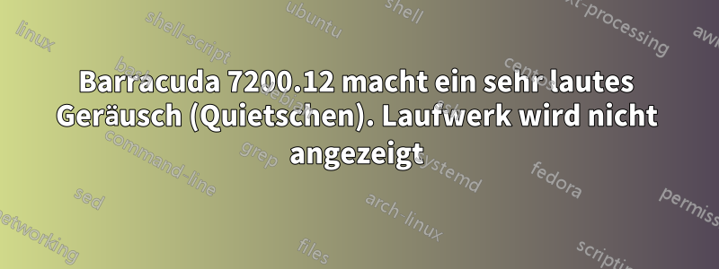 Barracuda 7200.12 macht ein sehr lautes Geräusch (Quietschen). Laufwerk wird nicht angezeigt