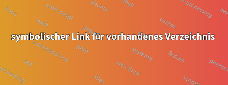 symbolischer Link für vorhandenes Verzeichnis