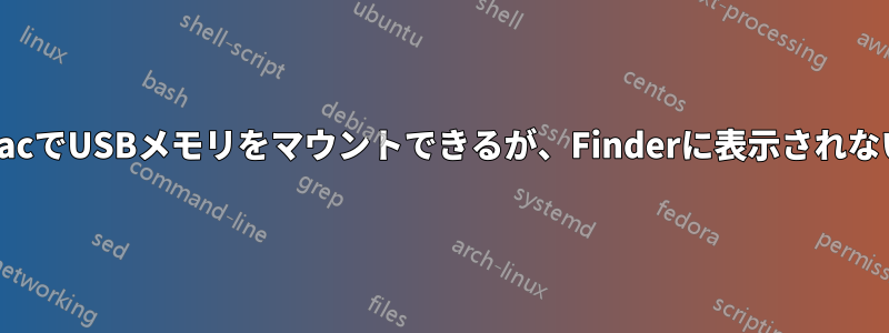 MacでUSBメモリをマウントできるが、Finderに表示されない