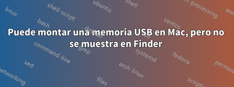 Puede montar una memoria USB en Mac, pero no se muestra en Finder