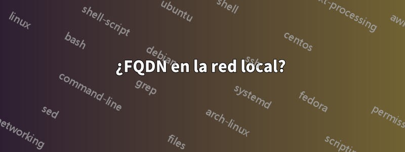 ¿FQDN en la red local?