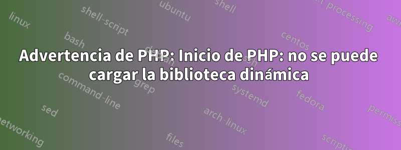 Advertencia de PHP: Inicio de PHP: no se puede cargar la biblioteca dinámica