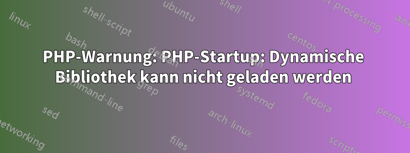 PHP-Warnung: PHP-Startup: Dynamische Bibliothek kann nicht geladen werden