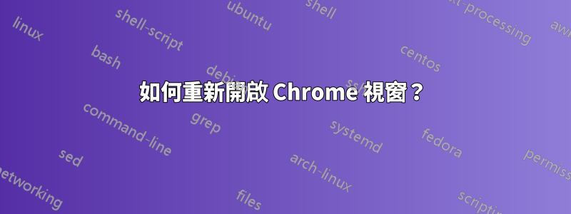 如何重新開啟 Chrome 視窗？