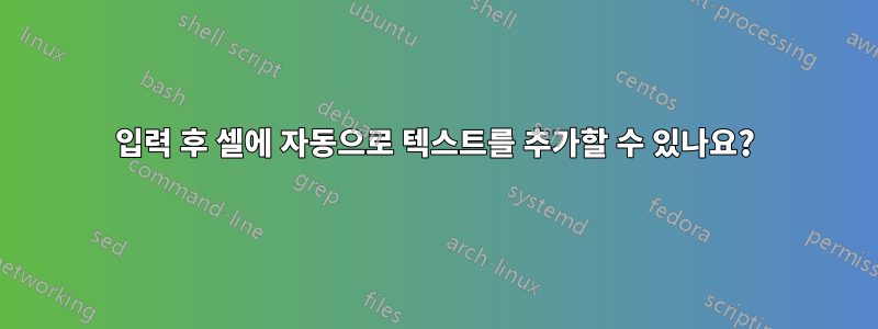 입력 후 셀에 자동으로 텍스트를 추가할 수 있나요?