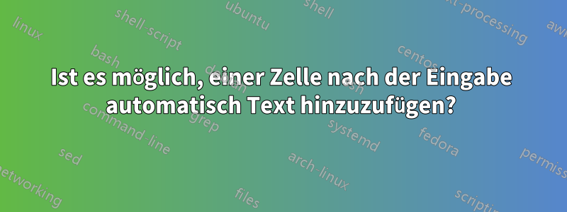 Ist es möglich, einer Zelle nach der Eingabe automatisch Text hinzuzufügen?