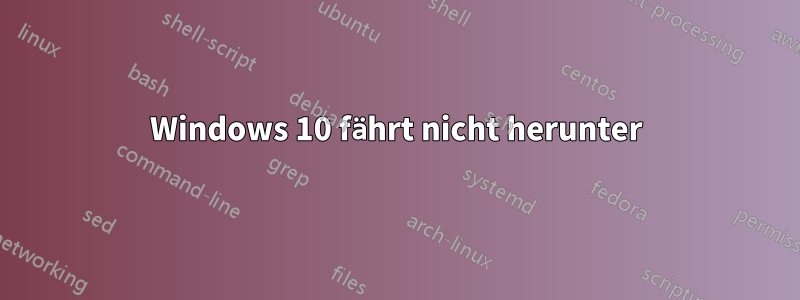 Windows 10 fährt nicht herunter