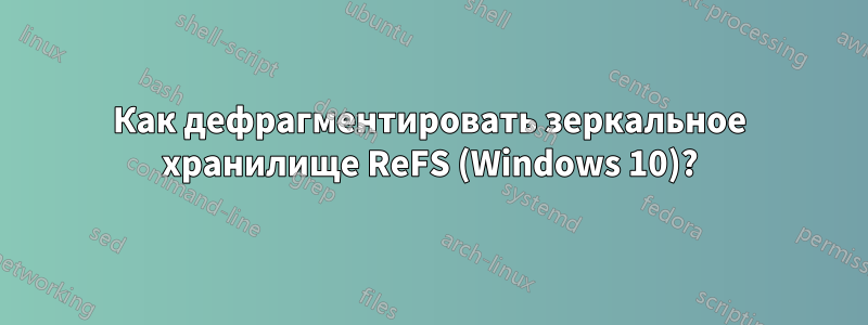 Как дефрагментировать зеркальное хранилище ReFS (Windows 10)?