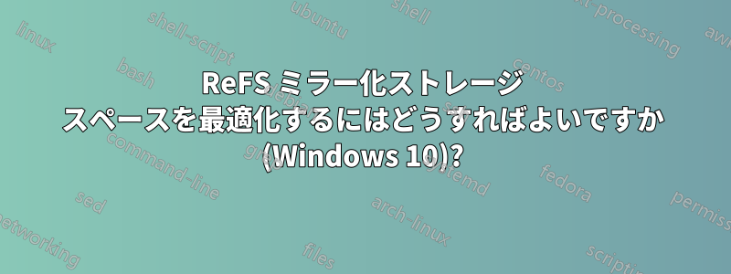 ReFS ミラー化ストレージ スペースを最適化するにはどうすればよいですか (Windows 10)?
