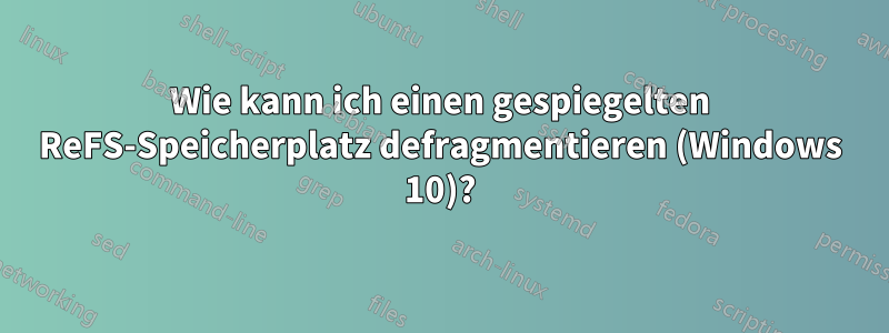 Wie kann ich einen gespiegelten ReFS-Speicherplatz defragmentieren (Windows 10)?