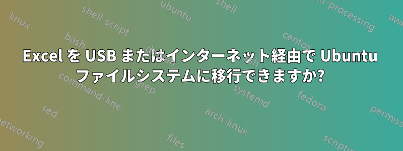 Excel を USB またはインターネット経由で Ubuntu ファイルシステムに移行できますか?