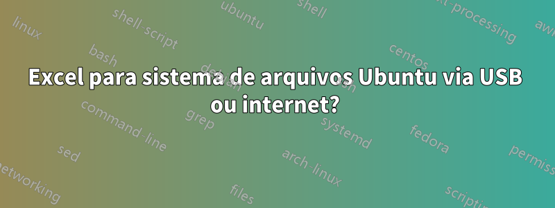 Excel para sistema de arquivos Ubuntu via USB ou internet?