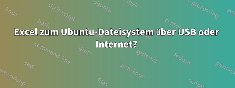 Excel zum Ubuntu-Dateisystem über USB oder Internet?