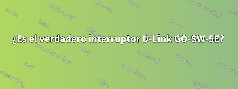 ¿Es el verdadero interruptor D-Link GO-SW-5E?