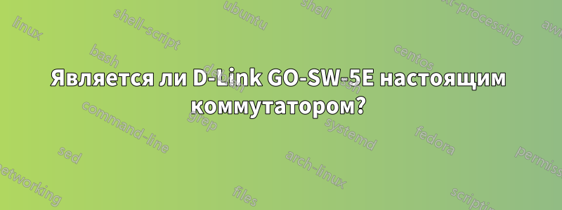Является ли D-Link GO-SW-5E настоящим коммутатором?