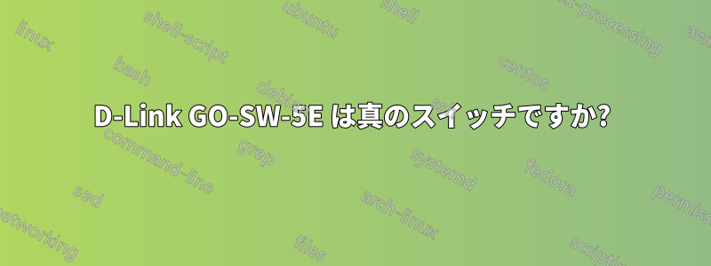 D-Link GO-SW-5E は真のスイッチですか?