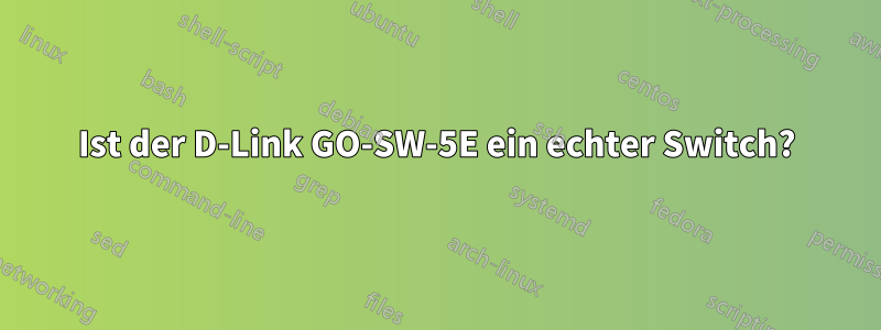 Ist der D-Link GO-SW-5E ein echter Switch?