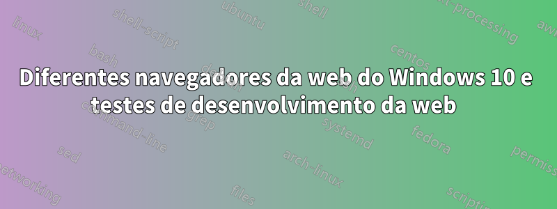 Diferentes navegadores da web do Windows 10 e testes de desenvolvimento da web 