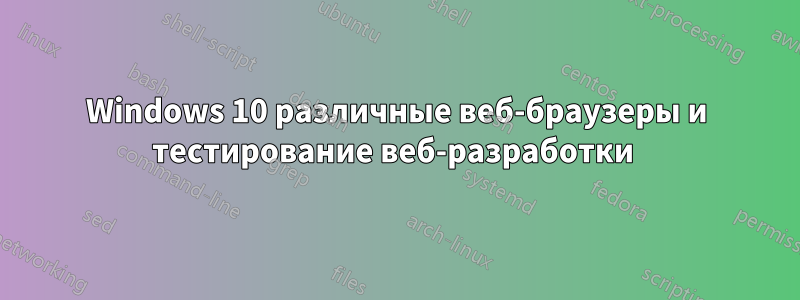 Windows 10 различные веб-браузеры и тестирование веб-разработки 