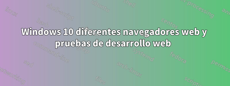 Windows 10 diferentes navegadores web y pruebas de desarrollo web 