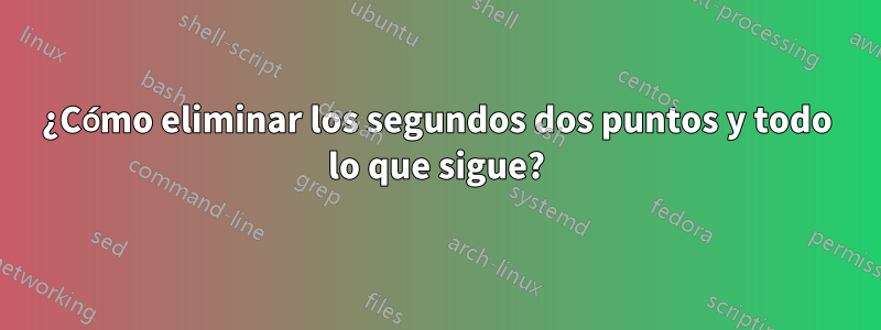 ¿Cómo eliminar los segundos dos puntos y todo lo que sigue?