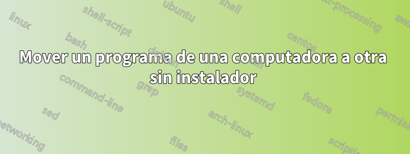 Mover un programa de una computadora a otra sin instalador