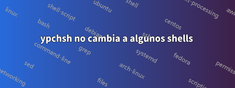 ypchsh no cambia a algunos shells