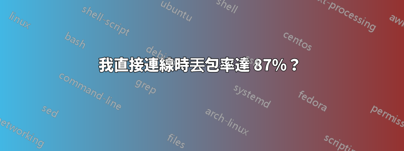 我直接連線時丟包率達 87%？