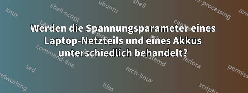 Werden die Spannungsparameter eines Laptop-Netzteils und eines Akkus unterschiedlich behandelt?