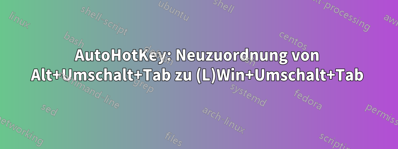 AutoHotKey: Neuzuordnung von Alt+Umschalt+Tab zu (L)Win+Umschalt+Tab