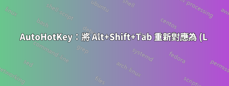 AutoHotKey:將 Alt+Shift+Tab 重新對應為 (L)Win+Shift+Tab