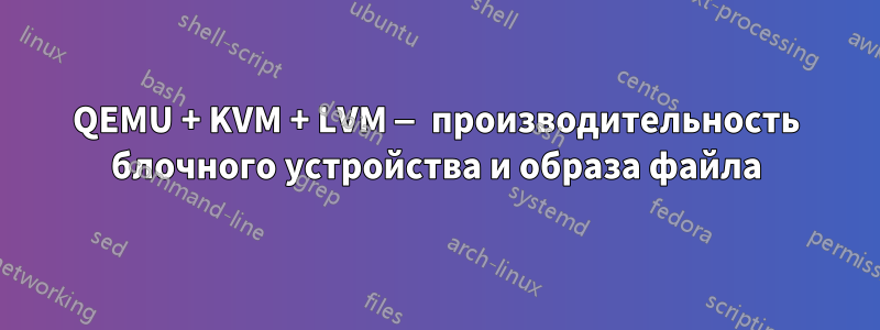 QEMU + KVM + LVM — производительность блочного устройства и образа файла