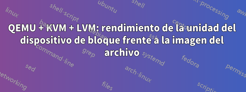 QEMU + KVM + LVM: rendimiento de la unidad del dispositivo de bloque frente a la imagen del archivo
