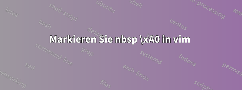 Markieren Sie nbsp \xA0 in vim