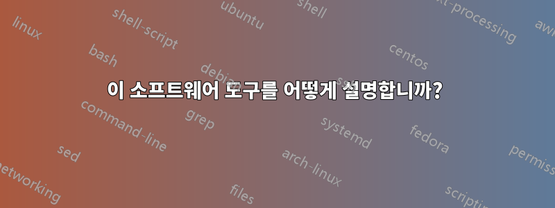 이 소프트웨어 도구를 어떻게 설명합니까?