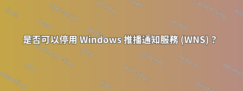 是否可以停用 Windows 推播通知服務 (WNS)？