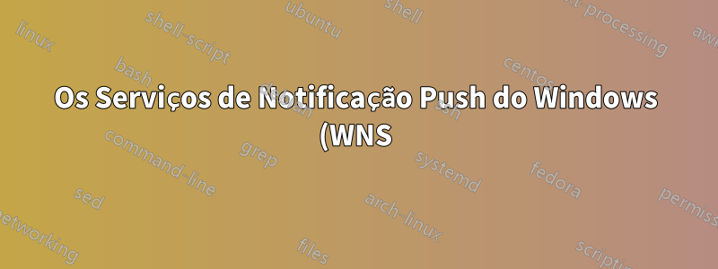 Os Serviços de Notificação Push do Windows (WNS) podem ser desativados?