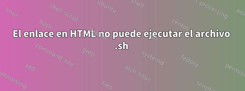 El enlace en HTML no puede ejecutar el archivo .sh