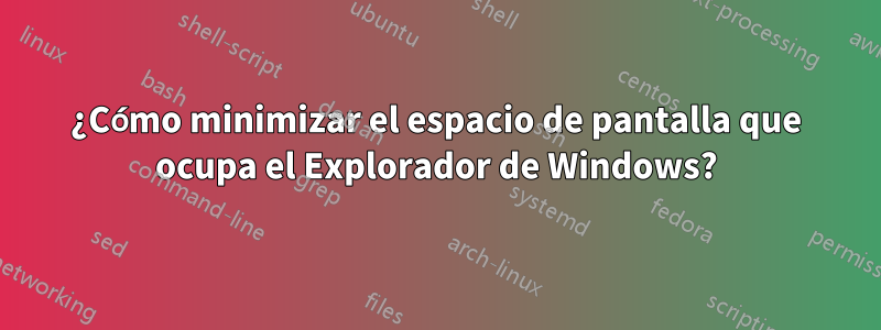 ¿Cómo minimizar el espacio de pantalla que ocupa el Explorador de Windows?