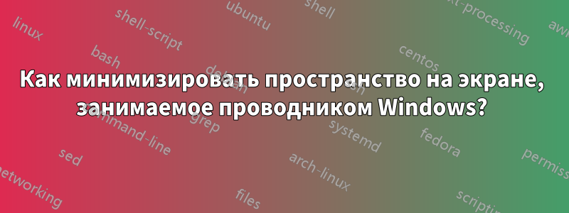 Как минимизировать пространство на экране, занимаемое проводником Windows?