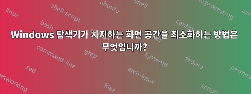 Windows 탐색기가 차지하는 화면 공간을 최소화하는 방법은 무엇입니까?