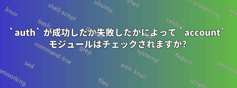 `auth` が成功したか失敗したかによって `account` モジュールはチェックされますか?