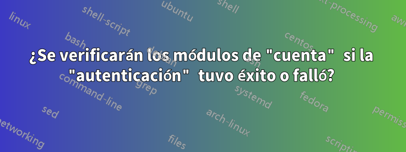 ¿Se verificarán los módulos de "cuenta" si la "autenticación" tuvo éxito o falló?