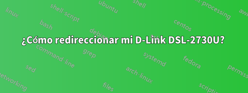 ¿Cómo redireccionar mi D-Link DSL-2730U?