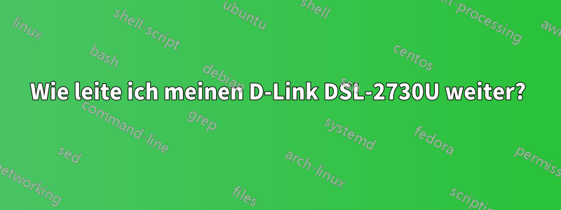 Wie leite ich meinen D-Link DSL-2730U weiter?