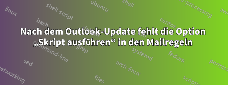 Nach dem Outlook-Update fehlt die Option „Skript ausführen“ in den Mailregeln