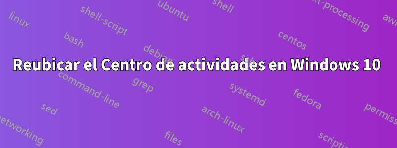 Reubicar el Centro de actividades en Windows 10
